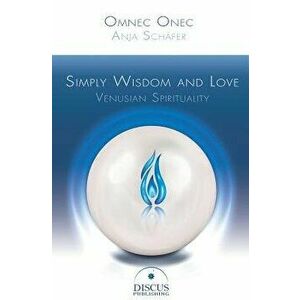 Simply Wisdom and Love: Venusian Spirituality, Paperback - Anja Schaefer imagine