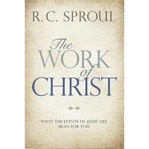 The Work of Christ: What the Events of Jesus' Life Mean for You, Paperback - R. C. Sproul imagine