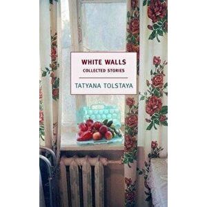 White Walls: Collected Stories, Paperback - Tatyana Tolstaya imagine