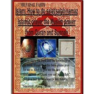 Islam: How to Do Salat/Salah/Namaz Islamic Prayer the Muslim Prayer from Quran and Sunnah, Paperback - MR Faisal Fahim imagine
