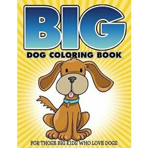big" Dog Coloring Book: For Those Big Kids Who Love Dogs, Paperback - Bowe Packer imagine