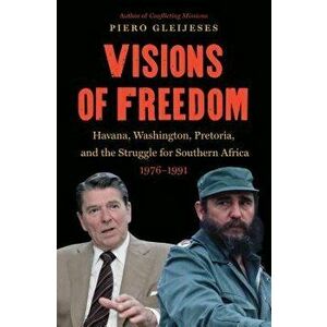 Visions of Freedom: Havana, Washington, Pretoria and the Struggle for Southern Africa, 1976-1991 /]cpiero Gleijeses, Paperback - Piero Gleijeses imagine