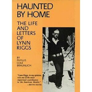 Haunted by Home: The Life and Letters of Lynn Riggs, Paperback - Phyllis Cole Braunlich imagine