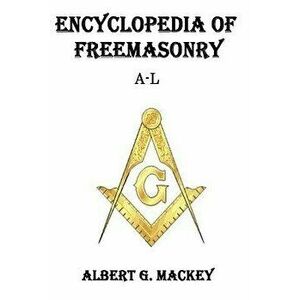 Encyclopedia of Freemasonry (A-L), Paperback - Albert G. Mackey imagine