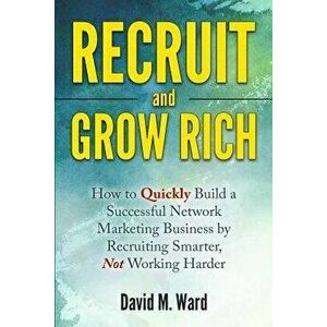 Recruit and Grow Rich: How to Quickly Build a Successful Network Marketing Business by Recruiting Smarter, Not Working Harder, Paperback - David M. Wa imagine