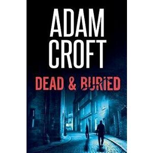 Dead & Buried, Paperback - Adam Croft imagine