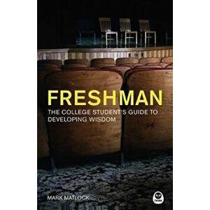 Freshman: The College Student's Guide to Developing Wisdom - Mark Matlock imagine