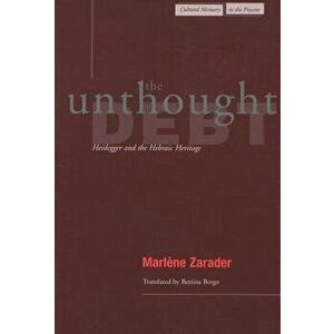 The Unthought Debt: Heidegger and the Hebraic Heritage, Paperback - Marlene Zarader imagine