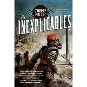 The Inexplicables: A Novel of the Clockwork Century, Paperback - Cherie Priest imagine
