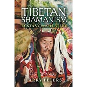 Tibetan Shamanism: Ecstasy and Healing, Paperback - Larry Peters imagine