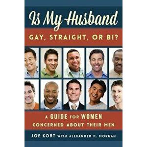 Is My Husband Gay, Straight, or Bi?: A Guide for Women Concerned about Their Men, Paperback - Joe Kort imagine