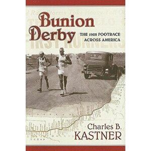 Bunion Derby: The 1928 Footrace Across America, Hardcover - Charles B. Kastner imagine