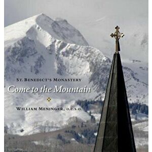 Come to the Mountain: St. Benedict's Monastery, Hardcover - William Meninger imagine