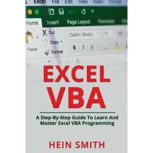 Excel VBA: A Step-By-Step Guide To Learn And Master Excel VBA Programming, Paperback - Hein Smith imagine