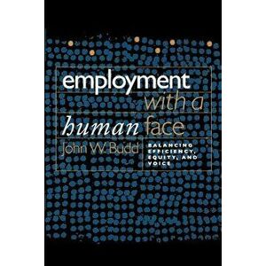 Employment with a Human Face: Balancing Efficiency, Equity, and Voice, Paperback - John W. Budd imagine