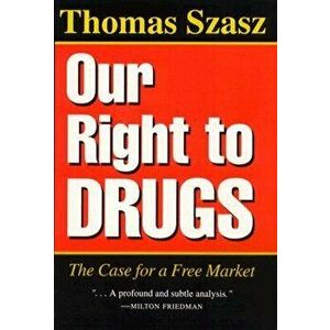 Our Right to Drugs: The Case for a Freemarket, Paperback - Thomas Szasz imagine