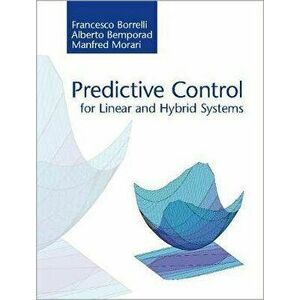Predictive Control for Linear and Hybrid Systems, Paperback - Francesco Borrelli imagine