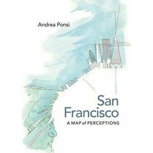 San Francisco: A Map of Perceptions, Hardcover - Andrea Ponsi imagine