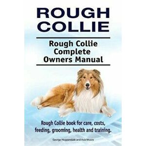 Rough Collie. Rough Collie Complete Owners Manual. Rough Collie Book for Care, Costs, Feeding, Grooming, Health and Training., Paperback - George Hopp imagine