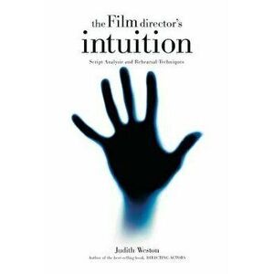 The Film Director's Intuition: Script Analysis and Rehearsal Techniques - Judith Weston imagine
