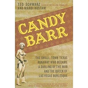 Candy Barr: The Small-Town Texas Runaway Who Became a Darling of the Mob and the Queen of Las Vegas Burlesque - Ted Schwarz imagine