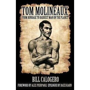 Tom Molineaux: From Bondage to Baddest Man on the Planet, Paperback - Bill Calogero imagine