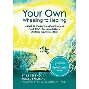 Your Own Wheeling to Healing: A Guide to Healing Yourself and Groups of People Who've Experienced Adverse Childhood Experiences (Aces), Paperback - Re imagine