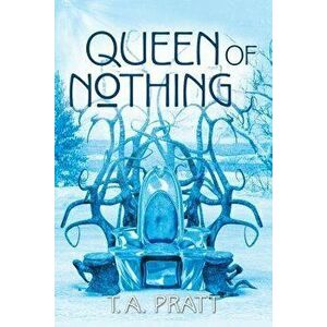 Queen of Nothing, Paperback - T. A. Pratt imagine