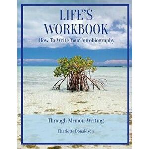 Life's Workbook: How To Write Your Autobiography Through Memoir Writing, Paperback - Charlotte Donaldson imagine