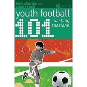 101 Youth Football Coaching Sessions, Paperback - Tony Charles imagine