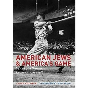 American Jews & America's Game: Voices of a Growing Legacy in Baseball, Paperback - Larry Ruttman imagine