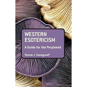 Western Esotericism: A Guide for the Perplexed, Paperback - Wouter J. Hanegraaff imagine