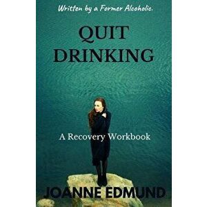 Quit Drinking: An Inspiring Recovery Workbook by a Former Alcoholic (an Alcohol Addiction Memoirs, Alcohol Recovery Books), Paperback - Joanne Edmund imagine