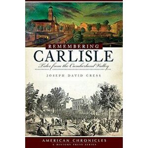 Remembering Carlisle: Tales from the Cumberland Valley, Paperback - Joseph David Cress imagine