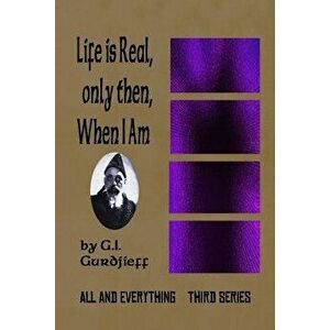 Life Is Real, Only Then, When I Am: All and Everything: Third Series, Paperback - G. I. Gurdjieff imagine