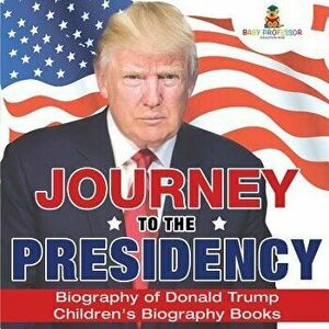 Journey to the Presidency: Biography of Donald Trump Children's Biography Books, Paperback - Baby Professor imagine
