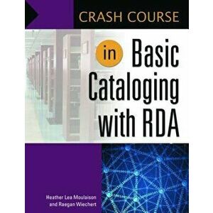 Crash Course in Basic Cataloging with RDA, Paperback - Heather Moulaison imagine