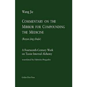 Commentary on the Mirror for Compounding the Medicine: A Fourteenth-Century Work on Taoist Internal Alchemy, Paperback - Fabrizio Pregadio imagine