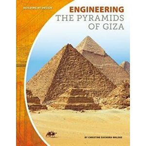 Engineering the Pyramids of Giza - Christine Zuchora-Walske imagine