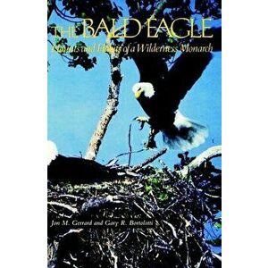 Bald Eagle: Haunts and Habits of a Wilderness Monarch, Paperback - Jon M. Gerrard imagine