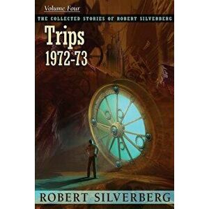 The Collected Stories of Robert Silverberg, Volume 4: Trips, Paperback - Robert Silverberg imagine
