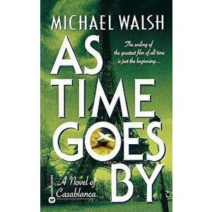As Time Goes by: A Novel of Casablanca, Paperback - Michael Walsh imagine