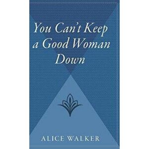 You Can't Keep a Good Woman Down, Hardcover - Alice Walker imagine