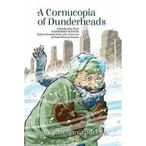 A Cornucopia of Dunderheads: A Parody of the Novel a Confederacy of Dunces by John Kennedy Toole, with a Foreword by Franz-Heinrich Katecki - John Ken imagine