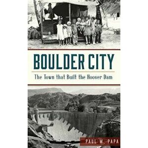Boulder City: The Town That Built the Hoover Dam, Hardcover - Paul W. Papa imagine
