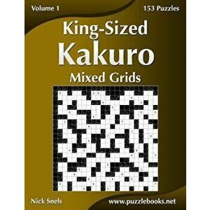 King-Sized Kakuro Mixed Grids - Volume 1 - 153 Puzzles, Paperback - Nick Snels imagine