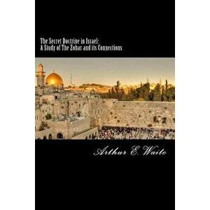 The Secret Doctrine in Israel: A Study of the Zohar and Its Connections, Paperback - Arthur E. Waite imagine