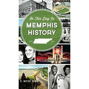 On This Day in Memphis History, Hardcover - G. Wayne Dowdy imagine