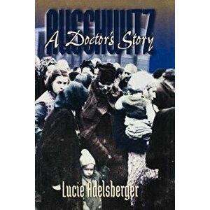 Auschwitz: A Doctor's Story, Paperback - Lucie Adelsberger imagine
