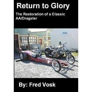 A Return to Glory: The Restoration of a Classic Aa/Dragster - Fred Vosk imagine